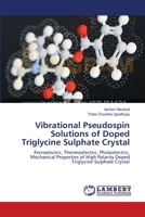 Vibrational Pseudospin Solutions of Doped Triglycine Sulphate Crystal: Ferroelectric, Thermoelectric, Photoelectric, Mechanical Properties of High Polarity Doped Triglycine Sulphate Crystal 3659155837 Book Cover