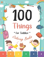 100 Things For Toddler Coloring Book: Easy and Big Coloring Books for Toddlers: Kids Ages 2-4, 4-8, for Boys and Girls B08QBRJJ2B Book Cover