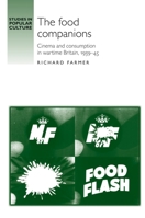 The Food Companions: Cinema and Consumption in Wartime Britain, 1939-45 0719083133 Book Cover