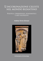 L'Incoronazione Celeste Nel Mondo Bizantino: Politica, Cerimoniale, Numismatica E Arti Figurative 1905739974 Book Cover