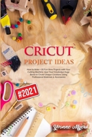 Cricut Project: How to Make +30 Fun New Projects with Your Cutting Machine. Give Your Creativity a Huge Boost to Create Unique Creations Using Professional Materials & Accessories 1801584397 Book Cover