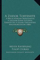 A Zsidok Tortenete: A Bibliai Korszak Befejezesetol A Legujabb Korig Kulonos Tekintettel A Zsidok Tortenetere Magyarorszagon (1886) 1160765154 Book Cover