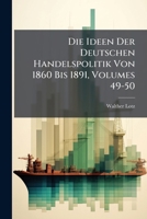 Die Ideen Der Deutschen Handelspolitik Von 1860 Bis 1891, Volumes 49-50 1149791055 Book Cover