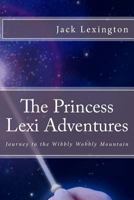 The Princess Lexi Adventures: Journey to the Wibbly Wobbly Mountain 1533088268 Book Cover