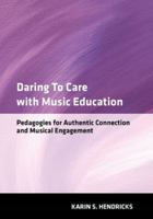 Daring to Care with Music Education: Pedagogies for Authentic Connection and Musical Engagement 0197777554 Book Cover