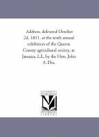 Address, Delivered Oct. 2d, 1851, at the Tenth Annual Exhibition of the Queens County Agricultural Society, at Jamaica, L. I (Classic Reprint) 141819171X Book Cover