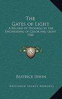The Gates of Light: A Record of Progress in the Engineering of Color and Light 1920 1162737794 Book Cover