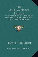 The Williamsburg Bridge: An Account Of The Ceremonies Attending The Formal Opening Of The Structure 1277069085 Book Cover