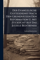 Der Evangelische Gottesdienst Nach Den Grundsätzen Den Reformation U. Mit ZÃ1/4cksicht Auf Das Jetzige BedÃ1/4rfniÃ (German Edition) 1024518515 Book Cover