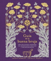 Guía de la buena bruja: Una wiccapedia moderna de ingredientes mágicos y encantamientos (Magia y ocultismo) 8491116869 Book Cover