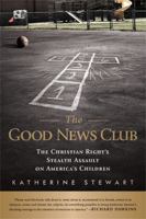 The Good News Club: The Religious Right's Stealth Assault on America's Children 1586488430 Book Cover
