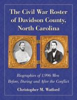 The Civil War Roster of Davidson County, North Carolina: Biographies of 1,996 Men Before, During and After the Conflict 0786461217 Book Cover