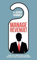 Manage Revenue!: Learn the 8 Timeless Skills Behind Successful Hotel Revenue Management 1791727646 Book Cover