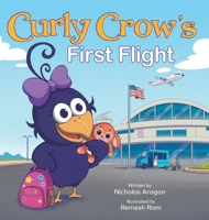 Curly Crow's First Flight: A Children's Picture Book for Boys Girls Traveling Kids Ages 4-8 Airplane Airport Adventure (Curly Crow Children's Book) 1957701781 Book Cover