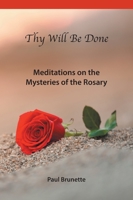 Thy Will Be Done: Meditations on the Mysteries of the Rosary 0578843625 Book Cover