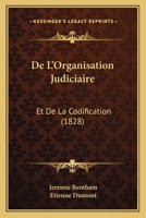 De l'organisation judiciaire, et de la codification, extraits de divers... 1241767688 Book Cover