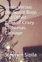 Santa Versus the Space Bugs and Other Tales of Crazy Christmas Carnage B0BQY4RPWV Book Cover