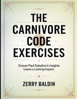 The Carnivore Code Exercises: Ensure Paul Saladino's Insights Leave a Lasting Impact B0FHQR4CK7 Book Cover