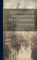 Remunerative Railways for New Countries: With Some Account of the First Railway in China 1019635444 Book Cover