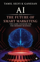 AI and the Future of Smart Marketing: The Game Changer for The Modern Business B0DRYWDKDR Book Cover