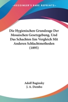 Die Hygienischen Grundzuge Der Mosaischen Gesetzgebung, Und Das Schachten IIM Vergleich Mit Anderen Schlachtmethoden (1895) 1161102582 Book Cover