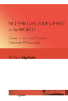 No Spiritual Investment in the World: Gnosticism and Postwar German Philosophy 1501731009 Book Cover
