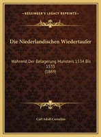Die Niederländischen Wiedertäufer während der Belagerung Münsters 1534 bis 1535. 1019176989 Book Cover