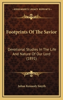 Footprints Of The Savior: Devotional Studies In The Life And Nature Of Our Lord 1166977889 Book Cover