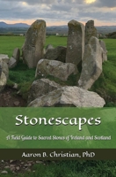 Stonescapes: A Field Guide to Sacred Stones of Ireland and Scotland 1967070032 Book Cover
