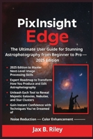 The PixInsight Edge: The Ultimate User Guide for Stunning Astrophotography from Beginner to Pro – 2025 Edition B0FRZ8YVFT Book Cover