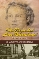 Hate Vanquished, Lives Remembered: A Survivor's Story 1882326156 Book Cover