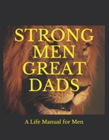 STRONG MEN GREAT DADS: A Personal Life Manual For Men B086PL2CMJ Book Cover