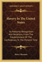Slavery In The United States: Its National Recognition And Relations, From The Establishment Of The Confederacy To The Present Time 0548284318 Book Cover
