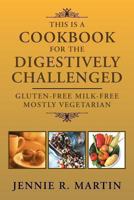This Is a Cookbook for the Digestively Challenged: Gluten-Free Milk-Free Mostly Vegetarian 1465306978 Book Cover