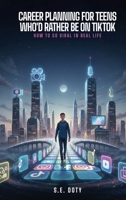 Career Planning for Teens Who'd Rather Be on TikTok: How to Go Viral in Real Life B0GQ3G8G98 Book Cover