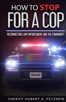 How To Stop For A Cop: Reconnecting Law Enforcement and The Community 1947656481 Book Cover