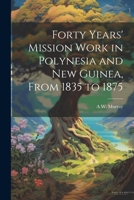 Forty Years' Mission Work in Polynesia and New Guinea, From 1835 to 1875 1022196421 Book Cover