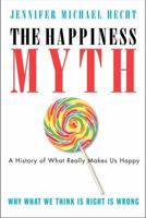 The Happiness Myth: Why What We Think Is Right Is Wrong 0060859504 Book Cover