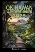 Okinawa-Wanderführer 2025: Entdecken Sie malerische Küstenwanderungen, Dschungelwanderungen und Bergabenteuer in den ungezähmten Landschaften Okinawas (German Edition) B0F42QD39F Book Cover