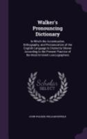 Walker's Pronouncing Dictionary: In Which the Accentuation, Orthography, and Pronunciation of the English Language Is Distinctly Shown According to the Present Practice of the Most Eminent Lexicograph 1358744025 Book Cover