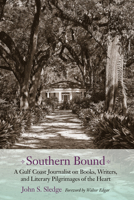 Southern Bound: A Gulf Coast Journalist on Books, Writers, and Literary Pilgrimages of the Heart 1611171377 Book Cover