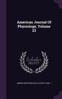 American Journal Of Physiology, Volume 23 1348016051 Book Cover