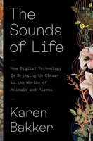 The Sounds of Life: How Digital Technology Is Bringing Us Closer to the Worlds of Animals and Plants 0691206287 Book Cover