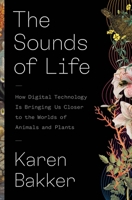 The Sounds of Life: How Digital Technology Is Bringing Us Closer to the Worlds of Animals and Plants 0691240973 Book Cover