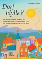 Dorf-Idylle?: Autobiografische Stories aus einem kleinen kriegerischen Dorf am Rande der Schwäbischen Alb 3753424552 Book Cover