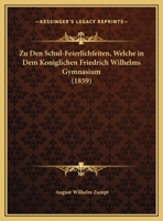 Zu Den Schul-Feierlichfeiten, Welche in Dem Koniglichen Friedrich Wilhelms Gymnasium (1859) 1168315883 Book Cover