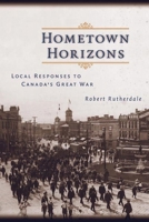Hometown Horizons: Local Responses to Canada's Great War 0774810149 Book Cover