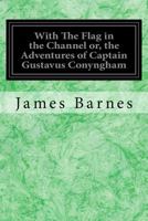 With The Flag In The Channel: Or The Adventures Of Captain Gustavus Conyngham 171899902X Book Cover