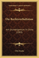 Die Rechtsverhaltnisse: Am Grundeigentum in China (1903) 1161122125 Book Cover