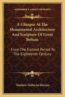 A Glimpse at the Monumental Architecture and Sculpture of Great Britain ... to the Eighteenth Century 0548294216 Book Cover